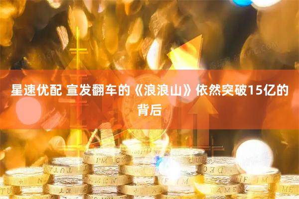 星速优配 宣发翻车的《浪浪山》依然突破15亿的背后