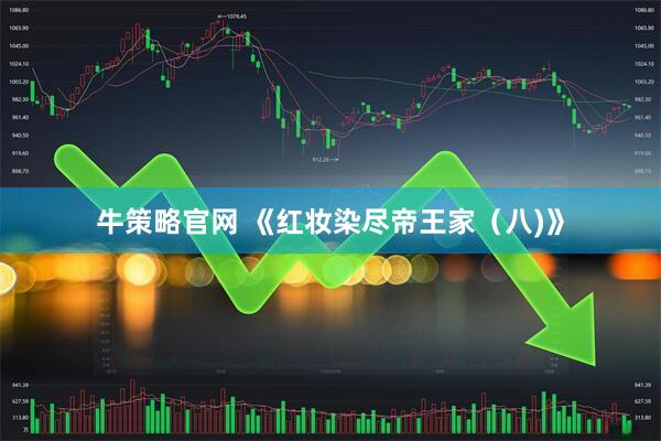牛策略官网 《红妆染尽帝王家（八)》